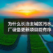 为什么长治主城区污水厂设备更新项目能有序推进？背后三个反常识真相