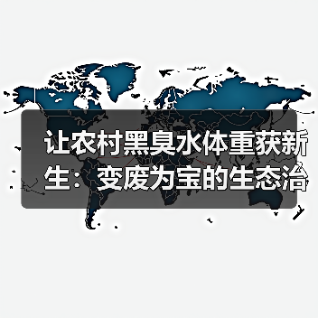让农村黑臭水体重获新生：变废为宝的生态治理（图3）