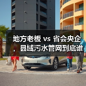 地方老板 vs 省会央企，县域污水管网到底谁来搞？（图3）