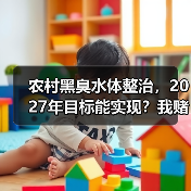 农村黑臭水体整治，2027年目标能实现？我赌能，但有条件