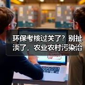 环保考核过关了？别扯淡了，农业农村污染治理攻坚战行动方案全面完成考核的真相（图4）