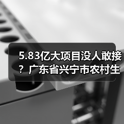 5.83亿大项目没人敢接？广东省兴宁市农村生活污水提升项目招标内幕