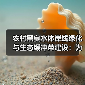 农村黑臭水体岸线绿化与生态缓冲带建设：为什么你的工程三年就废了？（图4）