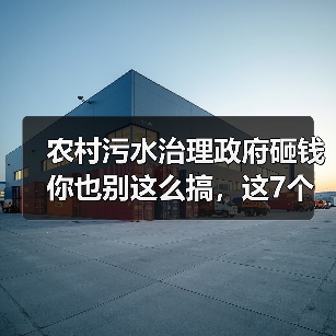 农村污水治理政府砸钱你也别这么搞，这7个坑踩一个就白干（图3）