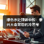 绿色水处理碳中和：泰兴大会背后的冷思考