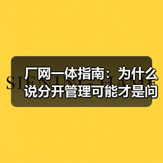 厂网一体指南：为什么说分开管理可能才是问题根源（图3）