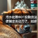 污水处理BOT投融资法律制度该动刀了，别磨叽（图4）