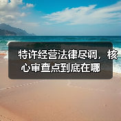 特许经营法律尽调，核心审查点到底在哪（图3）