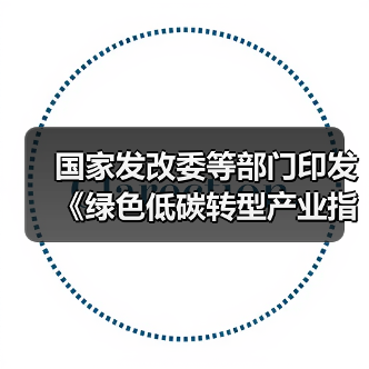 国家发改委等部门印发《绿色低碳转型产业指导目录（2024年版）》