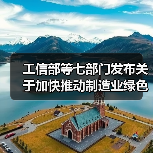工信部等七部门发布关于加快推动制造业绿色化发展的指导意见！