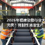 2026年福建染整行业大洗牌？强制性清洁生产审核到底在查什么？