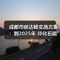 成都市碳达峰实施方案：到2025年 非化石能源消费比重提升至42%左右