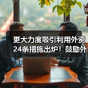 更大力度吸引利用外资24条措施出炉！鼓励外商投资产业目录加大对节能环保等领域的支持力度！（图3）