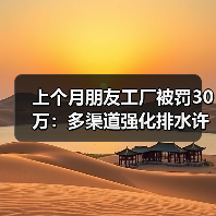 上个月朋友工厂被罚30万：多渠道强化排水许可管理违规排水监管真不是开玩笑