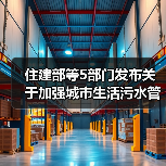 住建部等5部门发布关于加强城市生活污水管网建设和运行维护的通知！