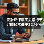 安徽环保集团拟增持节能国祯不低于2%股份(图1) 安徽环保集团拟增持节能国祯不低于2%股份(图1)