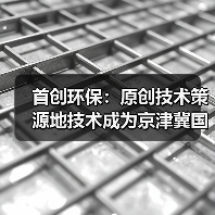 首创环保:原创技术策源地技术成为京津冀国家重大专项未来核心技术(图4) 首创环保:原创技术策源地技术成为京津冀国家重大专项未来核心技术(图4)