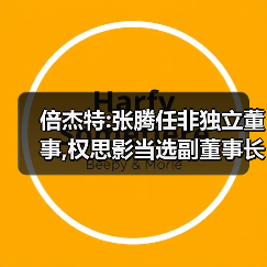 倍杰特:张腾任非独立董事,权思影当选副董事长(图2) 倍杰特:张腾任非独立董事,权思影当选副董事长(图2)