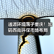 通源环境落子重庆!加码西南环保市场布局(图2) 通源环境落子重庆!加码西南环保市场布局(图2)