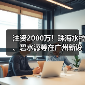 注资2000万!珠海水控、碧水源等在广州新设水务公司(图2) 注资2000万!珠海水控、碧水源等在广州新设水务公司(图2)