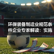 环保装备制造业规范条件企业专家解读:实施规范管理 推动环保装备制造业高质量发展(图3) 环保装备制造业规范条件企业专家解读:实施规范管理 推动环保装备制造业高质量发展(图3)