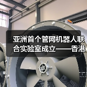 亚洲首个管网机器人联合实验室成立——香港水务署、港理工、博铭维技术共同打造民族特种机器人