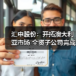 汇中股份:开拓澳大利亚市场 全资子公司完成设立登记(图3) 汇中股份:开拓澳大利亚市场 全资子公司完成设立登记(图3)