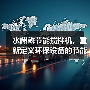 水麒麟节能搅拌机,重新定义环保设备的节能与智能(图2) 水麒麟节能搅拌机,重新定义环保设备的节能与智能(图2)
