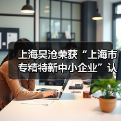 上海昊沧荣获“上海市专精特新中小企业”认证(图3) 上海昊沧荣获“上海市专精特新中小企业”认证(图3)
