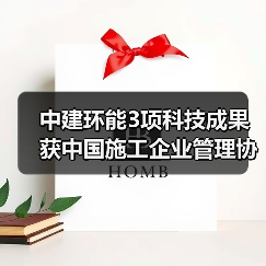 中建环能3项科技成果获中国施工企业管理协会两大赛事奖项(图3) 中建环能3项科技成果获中国施工企业管理协会两大赛事奖项(图3)