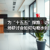 为“十五五”探路：这场研讨会如何勾勒水务环保产业发展新蓝图？（图2）