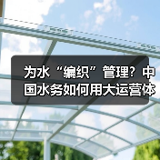 为水“编织”管理?中国水务如何用大运营体系构建一张智慧水网(图2) 为水“编织”管理?中国水务如何用大运营体系构建一张智慧水网(图2)