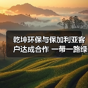 乾坤环保与保加利亚客户达成合作 一带一路绿色发展再添里程碑(图4) 乾坤环保与保加利亚客户达成合作 一带一路绿色发展再添里程碑(图4)