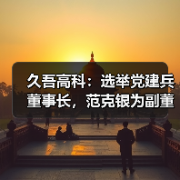 久吾高科:选举党建兵董事长,范克银为副董事长(图2) 久吾高科:选举党建兵董事长,范克银为副董事长(图2)