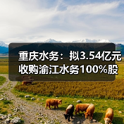 重庆水务:拟3.54亿元收购渝江水务100%股权(图1) 重庆水务:拟3.54亿元收购渝江水务100%股权(图1)