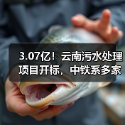 3.07亿!云南污水处理项目开标,中铁系多家公司竞逐终有主(图1) 3.07亿!云南污水处理项目开标,中铁系多家公司竞逐终有主(图1)