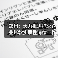 郑州:大力推进拖欠企业账款实质性清偿工作(图4) 郑州:大力推进拖欠企业账款实质性清偿工作(图4)