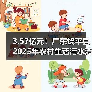 3.57亿元!广东饶平县2025年农村生活污水治理提升项目招标(图1) 3.57亿元!广东饶平县2025年农村生活污水治理提升项目招标(图1)