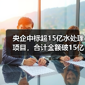 央企中标超15亿水处理项目,合计金额破15亿(图2) 央企中标超15亿水处理项目,合计金额破15亿(图2)