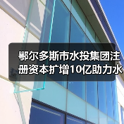 鄂尔多斯市水投集团注册资本扩增10亿助力水务发展