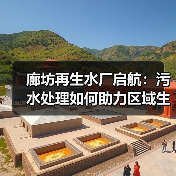 廊坊再生水厂启航：污水处理如何助力区域生态升级？